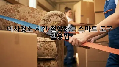 이사청소, 시간 절약하는 스마트 도구 활용법!